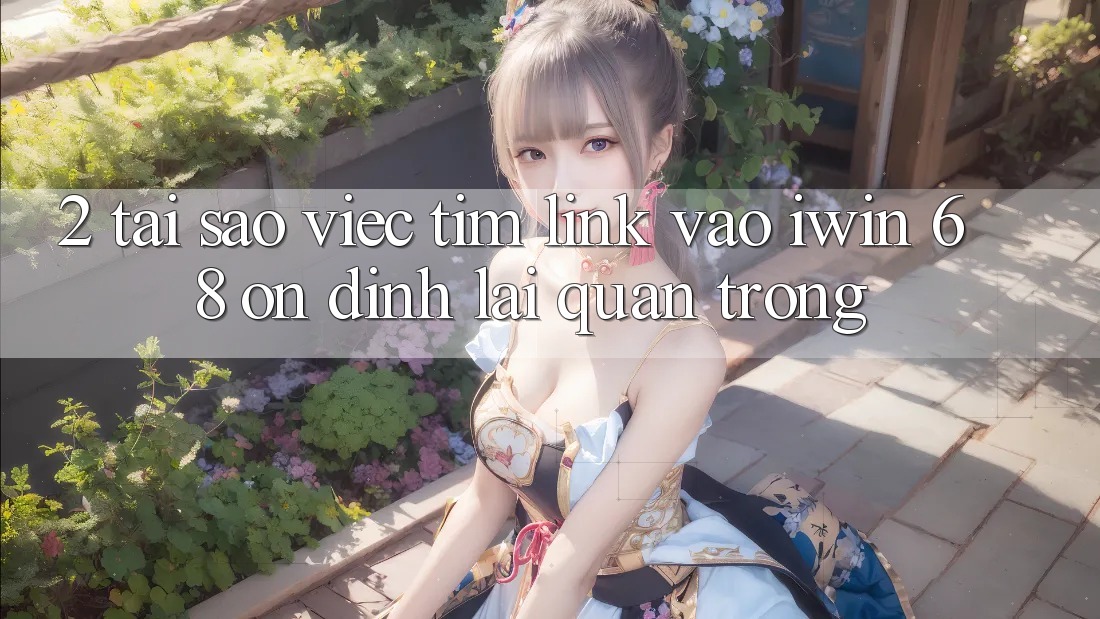 2. Tại Sao Việc Tìm Link Vào iwin 68 Ổn định Lại Quan Trọng?
