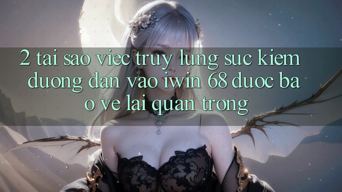 2. Tại Sao Việc Truy lùng sục Kiếm Đường dẫn Vào iwin 68 Được bảo vệ Lại Quan Trọng? 2. Tại Sao Việc Truy lùng sục Kiếm Đường dẫn Vào iwin 68 Được bảo vệ Lại Quan Trọng?