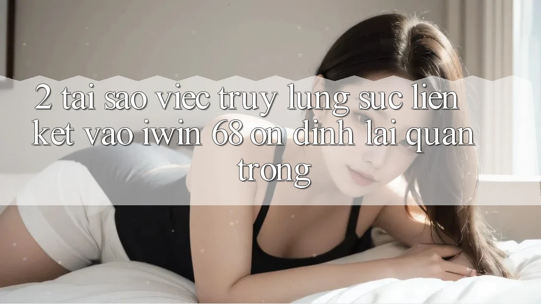 2. Tại Sao Việc Truy lùng sục Liên kết Vào iwin 68 Ổn định Lại Quan Trọng? 2. Tại Sao Việc Truy lùng sục Liên kết Vào iwin 68 Ổn định Lại Quan Trọng?