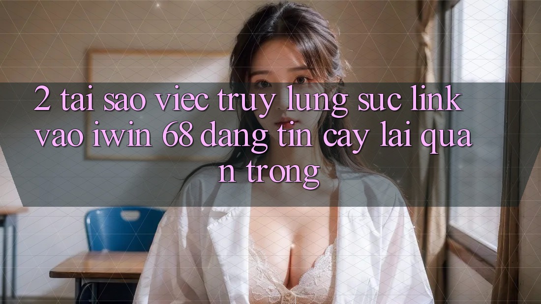 2. Tại Sao Việc Truy lùng sục Link Vào iwin 68 Đáng tin cậy Lại Quan Trọng?