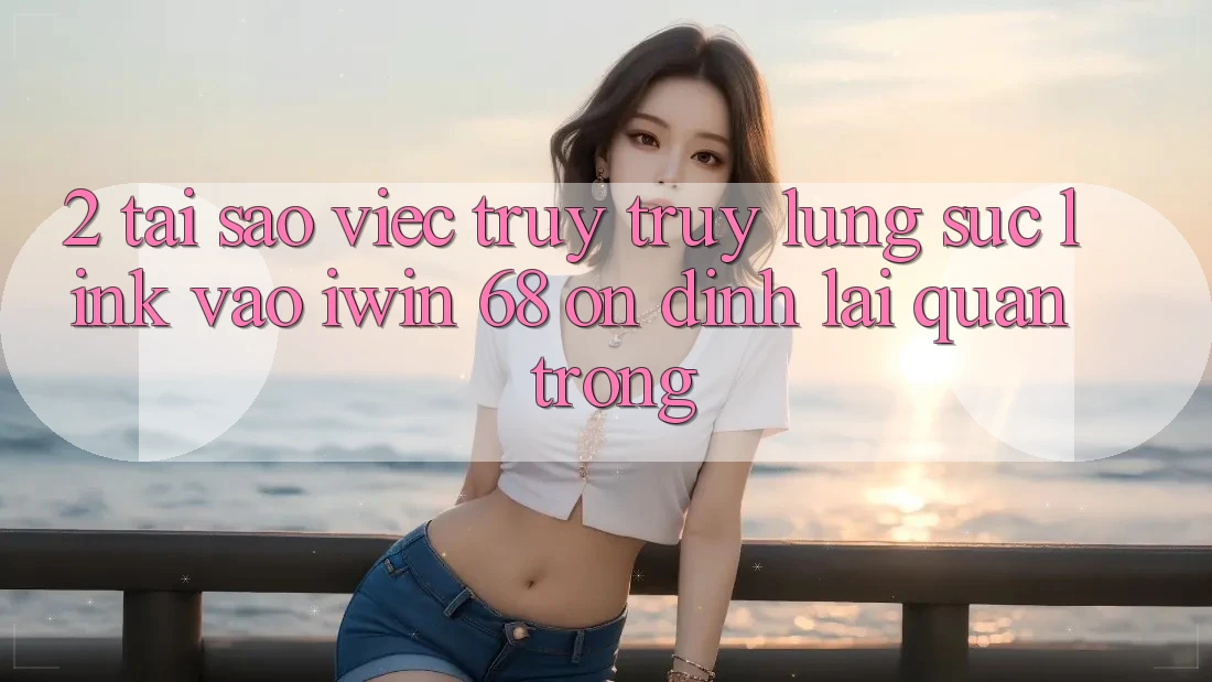2. Tại Sao Việc Truy truy lùng sục Link Vào iwin 68 Ổn định Lại Quan Trọng? 2. Tại Sao Việc Truy truy lùng sục Link Vào iwin 68 Ổn định Lại Quan Trọng?