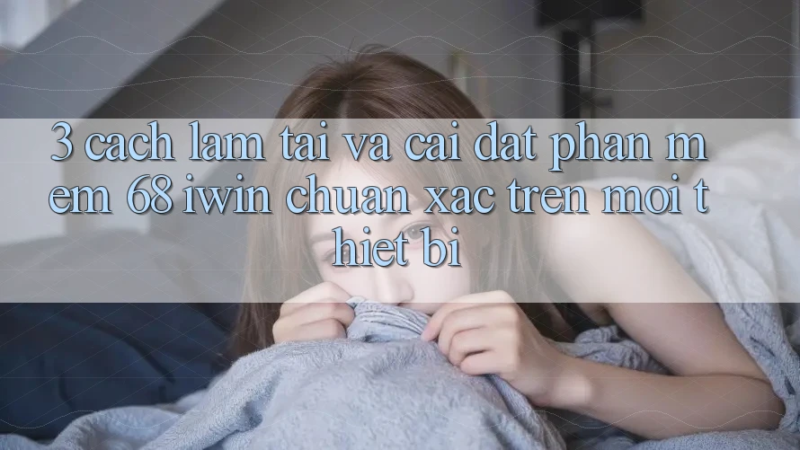 3. Cách làm tải và cài đặt Phần mềm 68 iwin chuẩn xác trên mọi thiết bị 3. Cách làm tải và cài đặt Phần mềm 68 iwin chuẩn xác trên mọi thiết bị