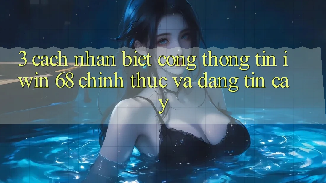 3. Cách Nhận Biết Cổng thông tin iwin 68 Chính Thức Và Đáng tin cậy