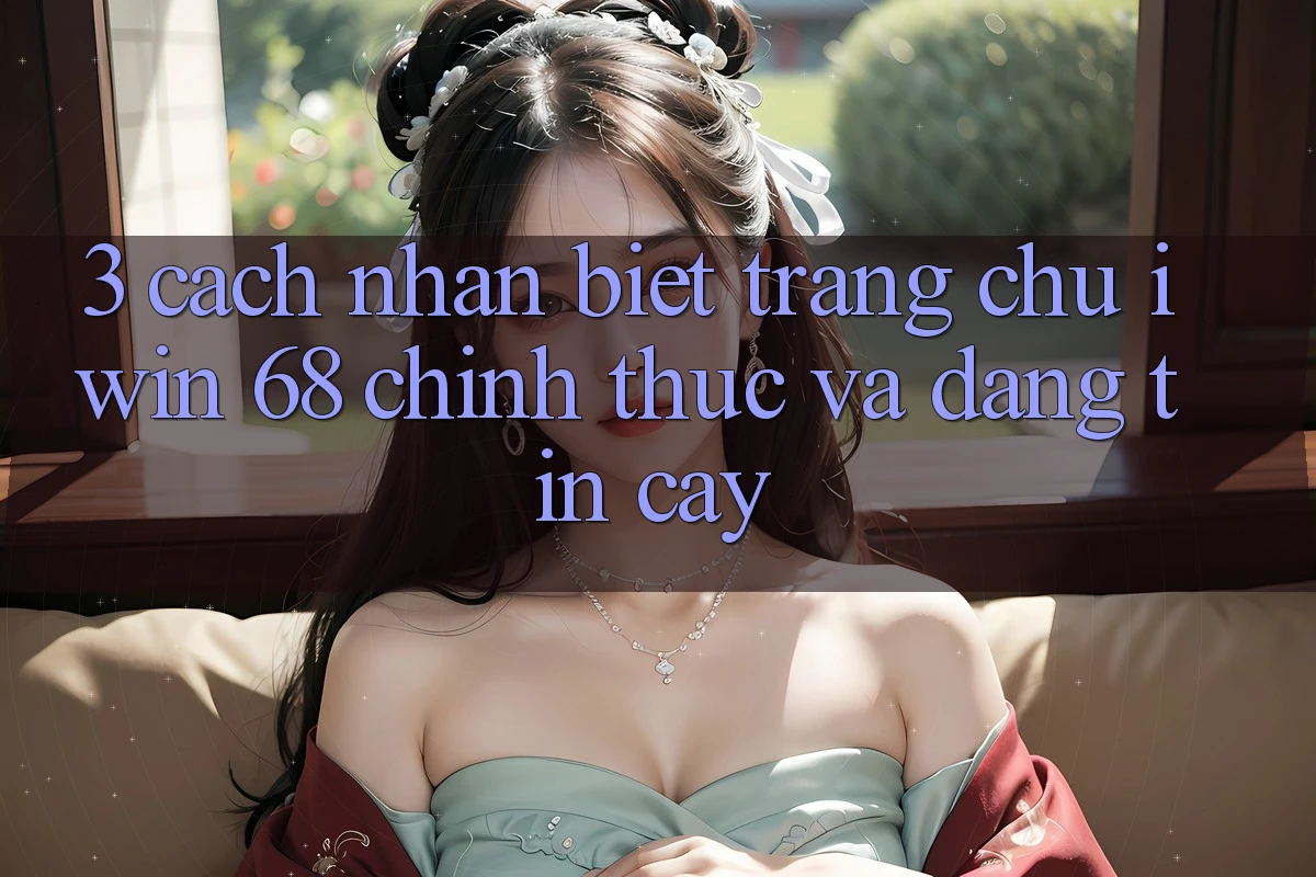 3. Cách Nhận Biết Trang chủ iwin 68 Chính Thức Và Đáng tin cậy
