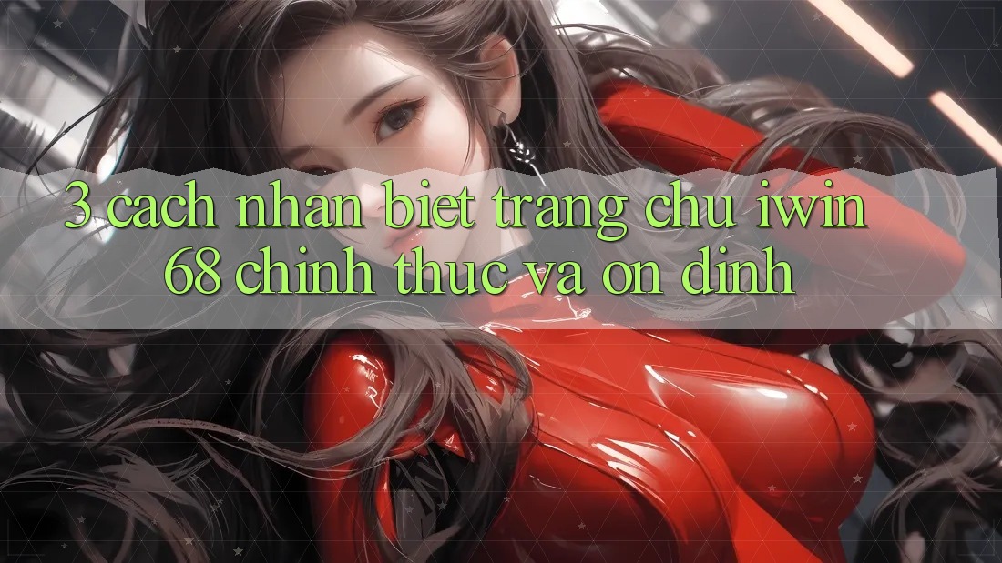 3. Cách Nhận Biết Trang chủ iwin 68 Chính Thức Và Ổn định