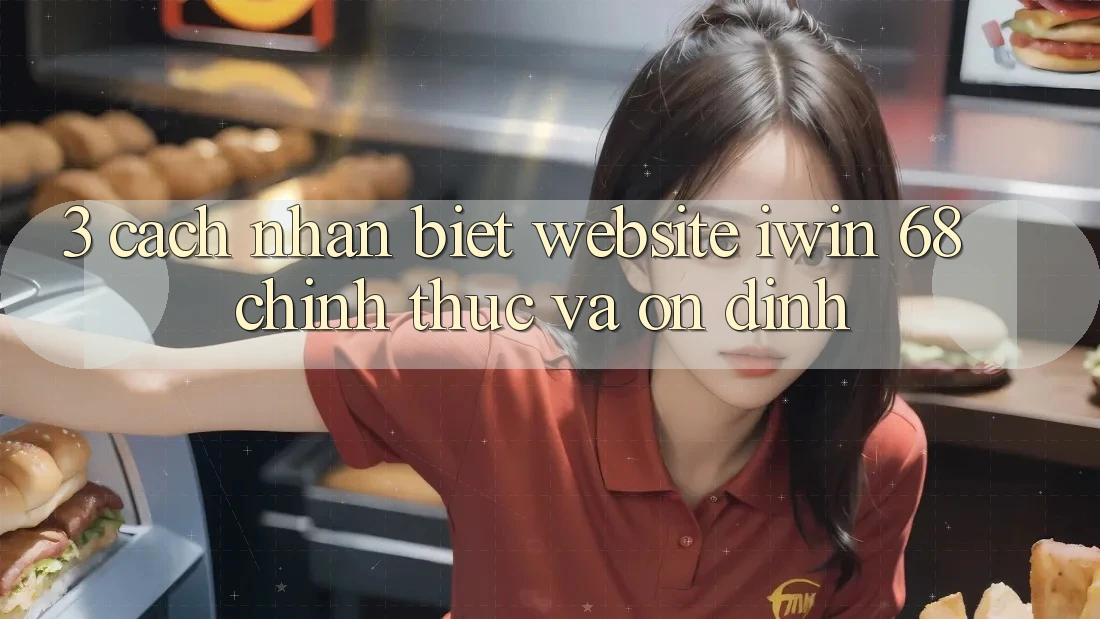 3. Cách Nhận Biết Website iwin 68 Chính Thức Và Ổn định