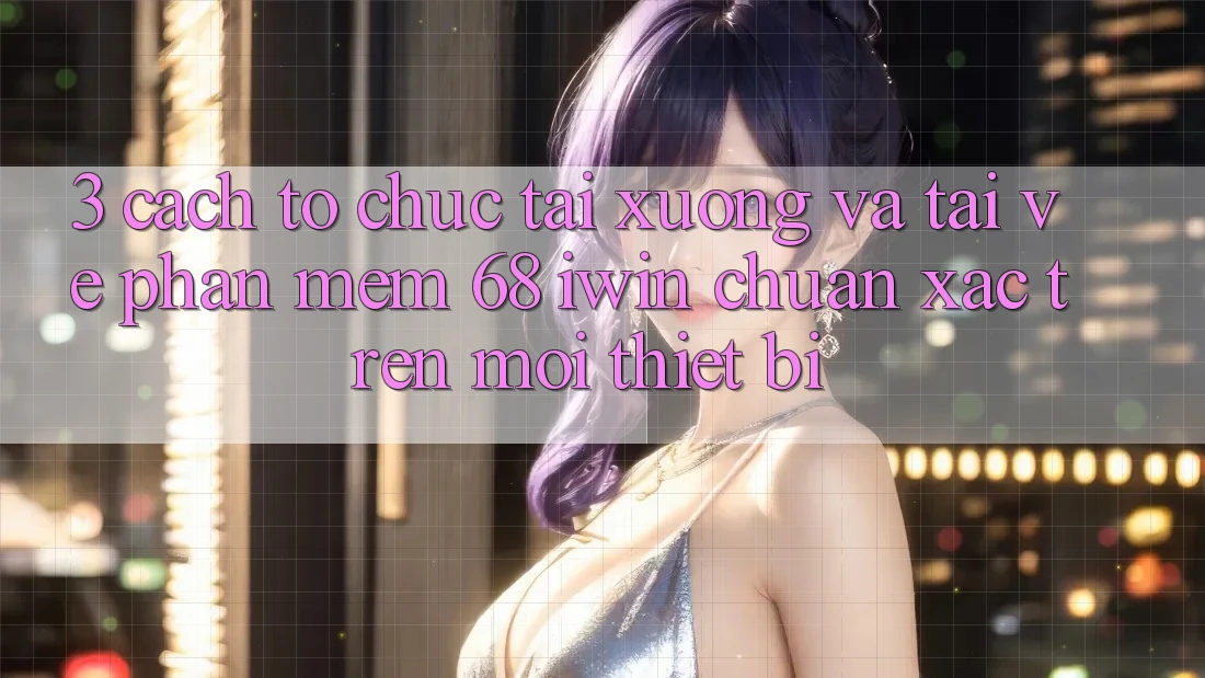 3. Cách tổ chức tải xuống và tải về Phần mềm 68 iwin chuẩn xác trên mọi thiết bị 3. Cách tổ chức tải xuống và tải về Phần mềm 68 iwin chuẩn xác trên mọi thiết bị
