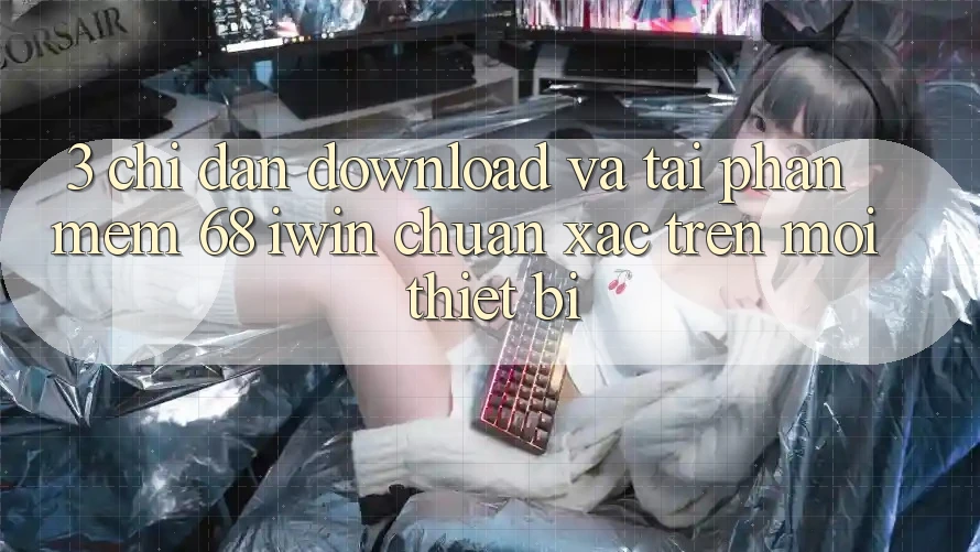 3. Chỉ dẫn download và tải Phần mềm 68 iwin chuẩn xác trên mọi thiết bị 3. Chỉ dẫn download và tải Phần mềm 68 iwin chuẩn xác trên mọi thiết bị