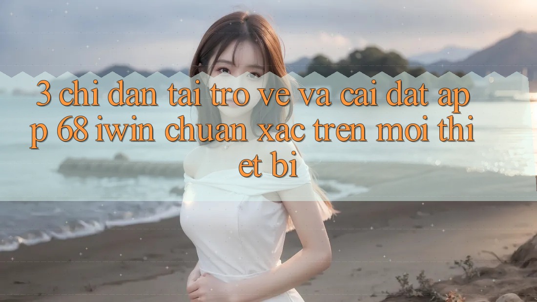 3. Chỉ dẫn tải trở về và cài đặt App 68 iwin chuẩn xác trên mọi thiết bị