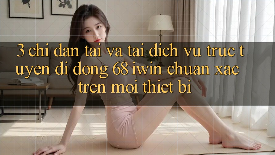 3. Chỉ dẫn tải và tải Dịch vụ trực tuyến di động 68 iwin chuẩn xác trên mọi thiết bị 3. Chỉ dẫn tải và tải Dịch vụ trực tuyến di động 68 iwin chuẩn xác trên mọi thiết bị