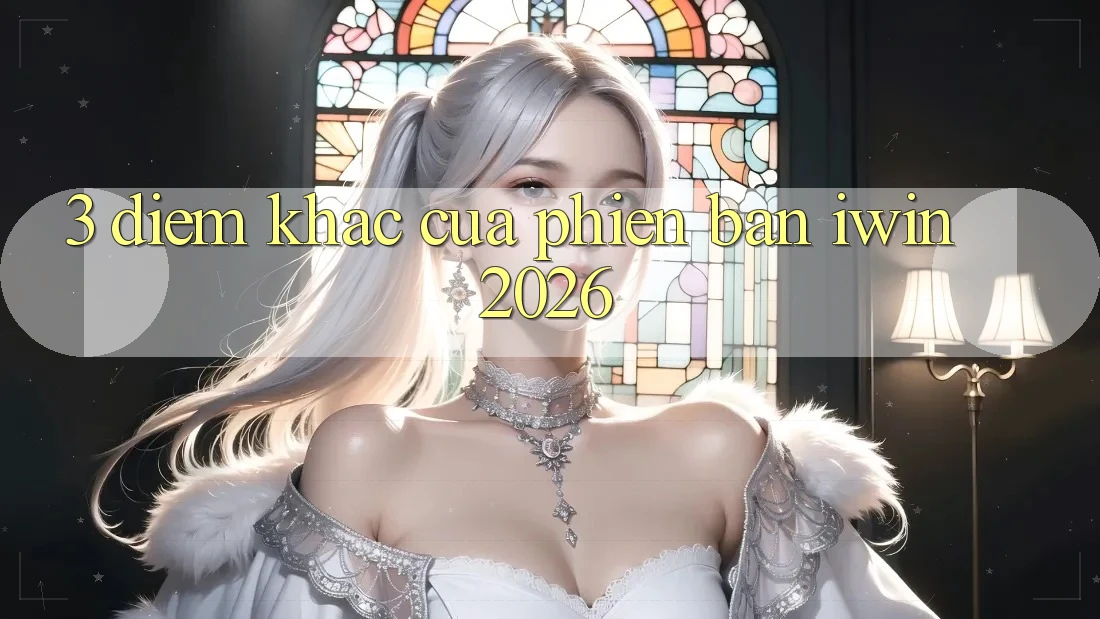 3. Điểm Khác Của Phiên Bản iwin 2026