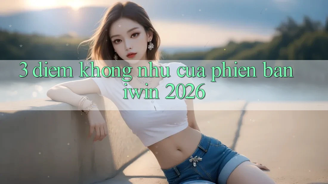 3. Điểm Không như Của Phiên Bản iwin 2026