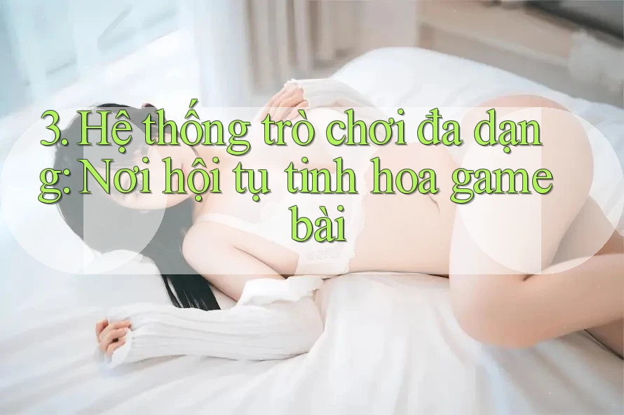 3. Hệ thống trò chơi đa dạng: Nơi hội tụ tinh hoa game bài