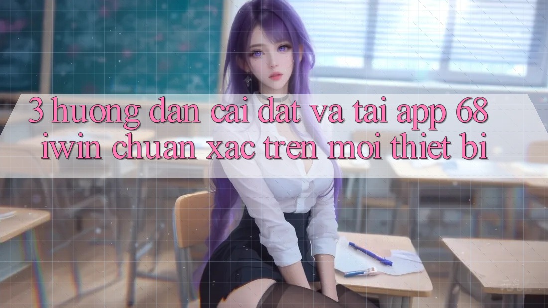 3. Hướng dẫn cài đặt và tải App 68 iwin chuẩn xác trên mọi thiết bị