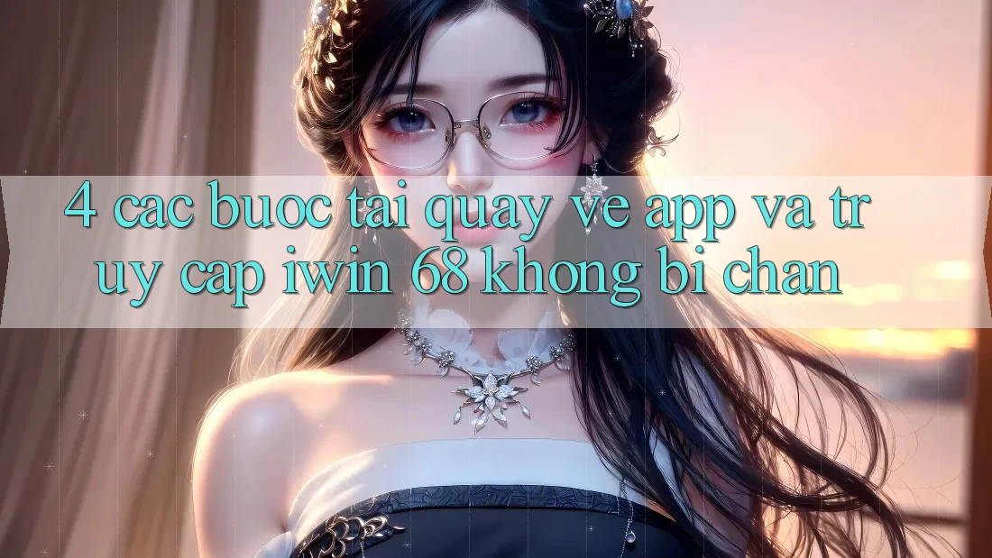 4. Các bước Tải quay về App Và Truy Cập iwin 68 Không Bị Chặn