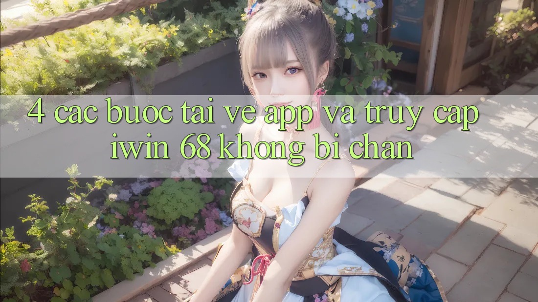 4. Các bước Tải về App Và Truy Cập iwin 68 Không Bị Chặn
