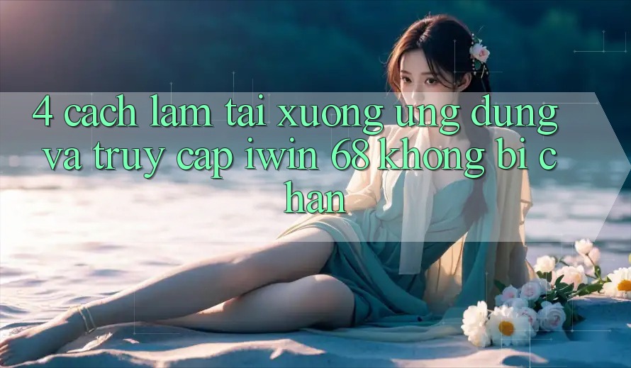 4. Cách làm Tải xuống Ứng dụng Và Truy Cập iwin 68 Không Bị Chặn 4. Cách làm Tải xuống Ứng dụng Và Truy Cập iwin 68 Không Bị Chặn