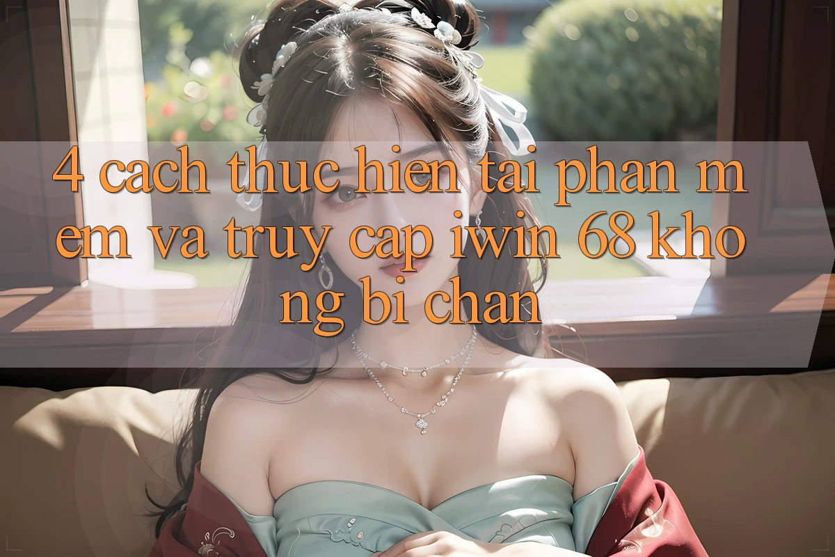 4. Cách thực hiện Tải Phần mềm Và Truy Cập iwin 68 Không Bị Chặn 4. Cách thực hiện Tải Phần mềm Và Truy Cập iwin 68 Không Bị Chặn