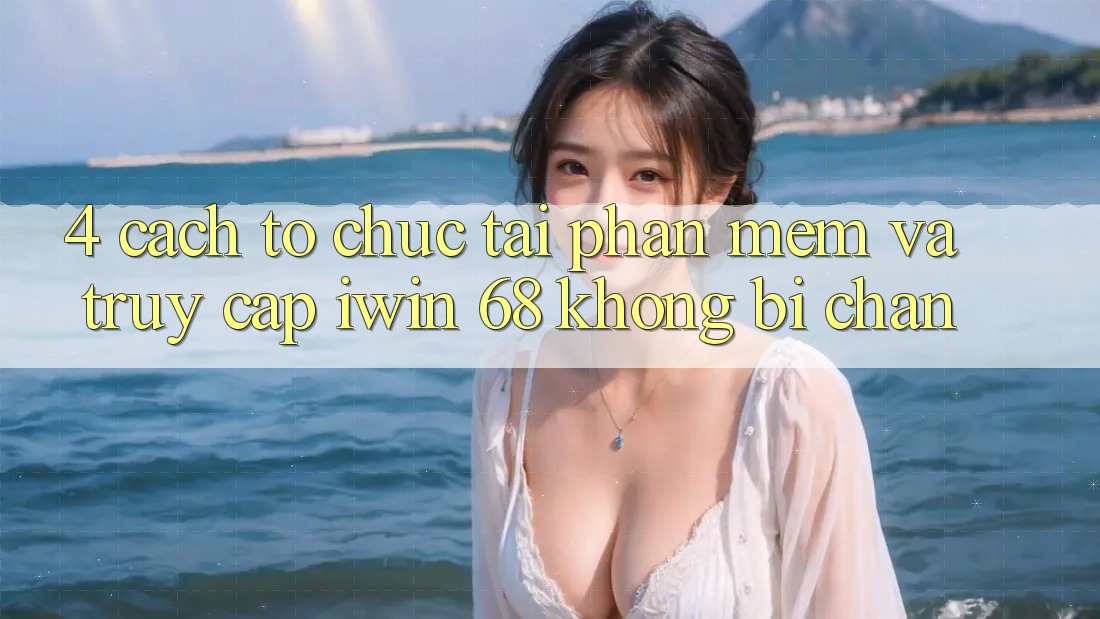4. Cách tổ chức Tải Phần mềm Và Truy Cập iwin 68 Không Bị Chặn 4. Cách tổ chức Tải Phần mềm Và Truy Cập iwin 68 Không Bị Chặn
