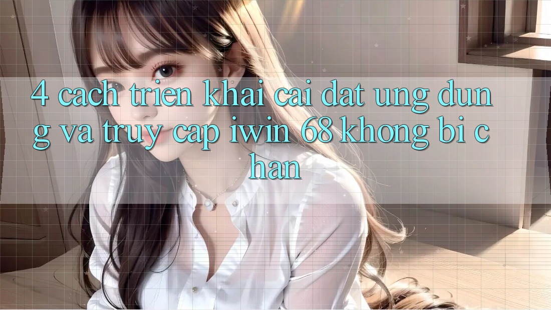 4. Cách triển khai Cài đặt Ứng dụng Và Truy Cập iwin 68 Không Bị Chặn 4. Cách triển khai Cài đặt Ứng dụng Và Truy Cập iwin 68 Không Bị Chặn