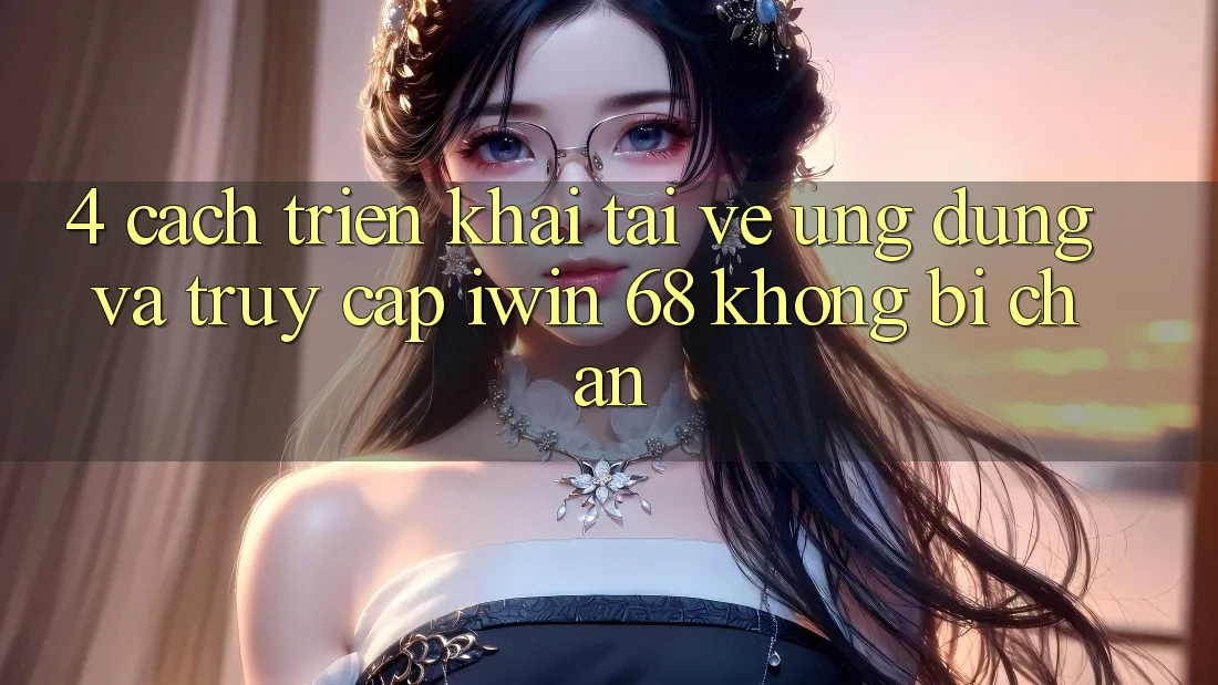 4. Cách triển khai Tải về Ứng dụng Và Truy Cập iwin 68 Không Bị Chặn 4. Cách triển khai Tải về Ứng dụng Và Truy Cập iwin 68 Không Bị Chặn