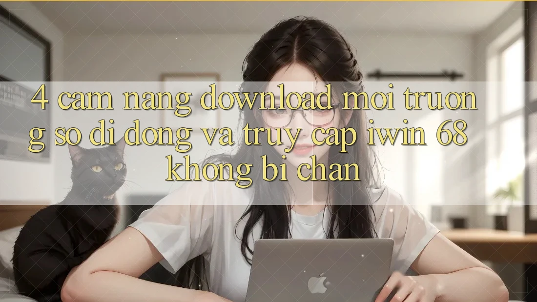 4. Cẩm nang Download Môi trường số di động Và Truy Cập iwin 68 Không Bị Chặn