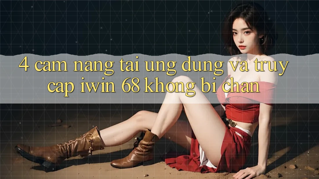 4. Cẩm nang Tải Ứng dụng Và Truy Cập iwin 68 Không Bị Chặn 4. Cẩm nang Tải Ứng dụng Và Truy Cập iwin 68 Không Bị Chặn