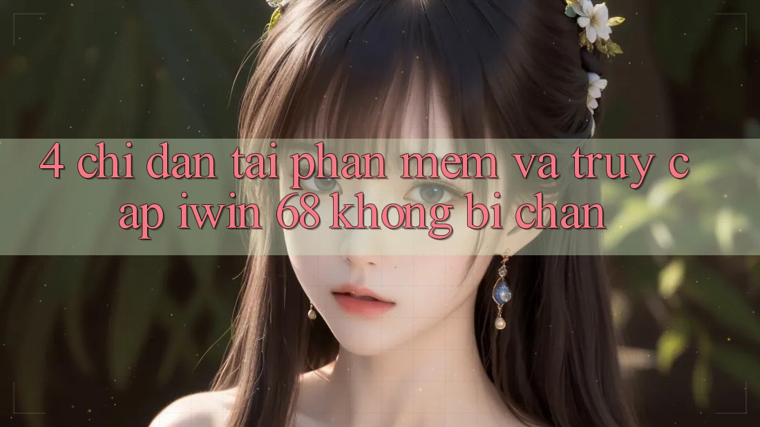 4. Chỉ dẫn Tải Phần mềm Và Truy Cập iwin 68 Không Bị Chặn