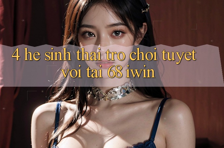 4. Hệ sinh thái trò chơi tuyệt vời tại 68 iwin
