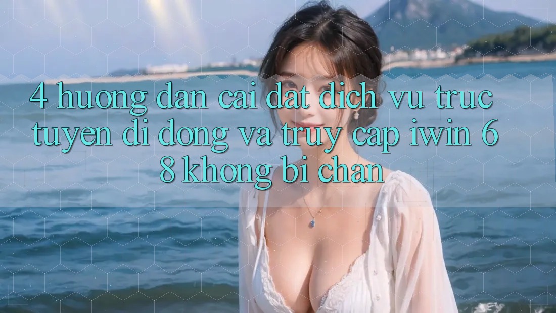 4. Hướng Dẫn Cài đặt Dịch vụ trực tuyến di động Và Truy Cập iwin 68 Không Bị Chặn 4. Hướng Dẫn Cài đặt Dịch vụ trực tuyến di động Và Truy Cập iwin 68 Không Bị Chặn