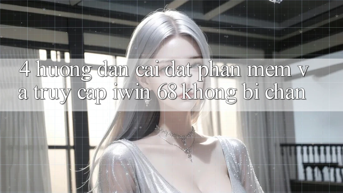 4. Hướng Dẫn Cài đặt Phần mềm Và Truy Cập iwin 68 Không Bị Chặn