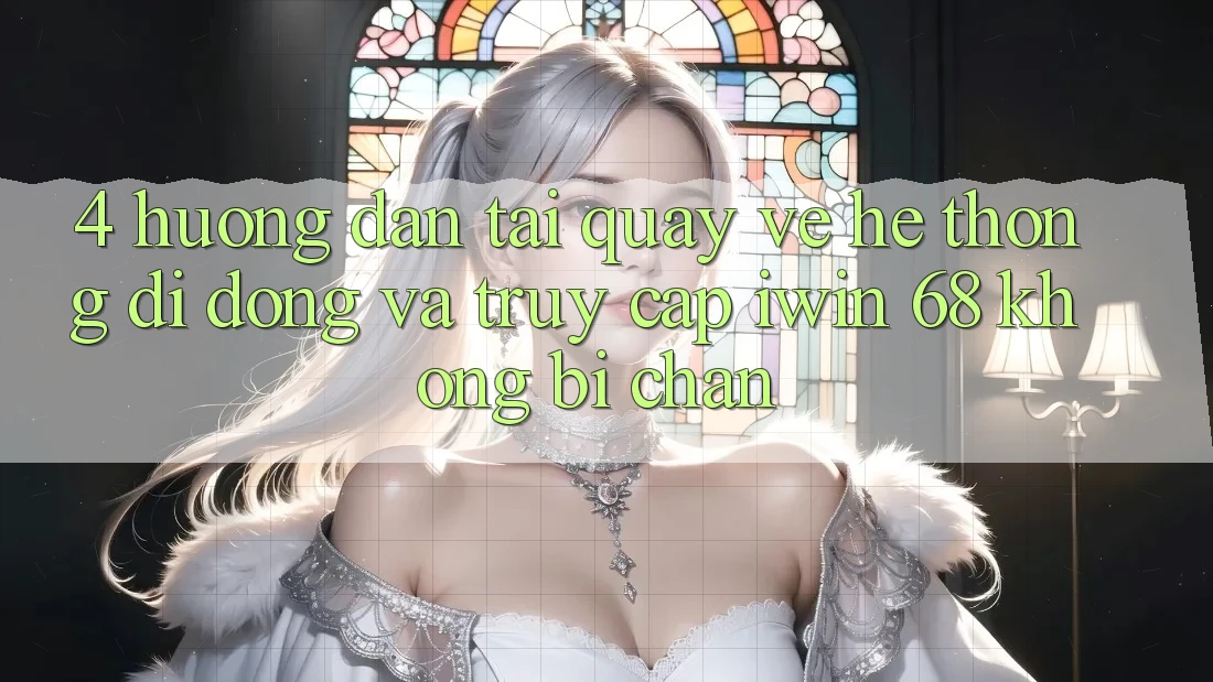 4. Hướng Dẫn Tải quay về Hệ thống di động Và Truy Cập iwin 68 Không Bị Chặn 4. Hướng Dẫn Tải quay về Hệ thống di động Và Truy Cập iwin 68 Không Bị Chặn