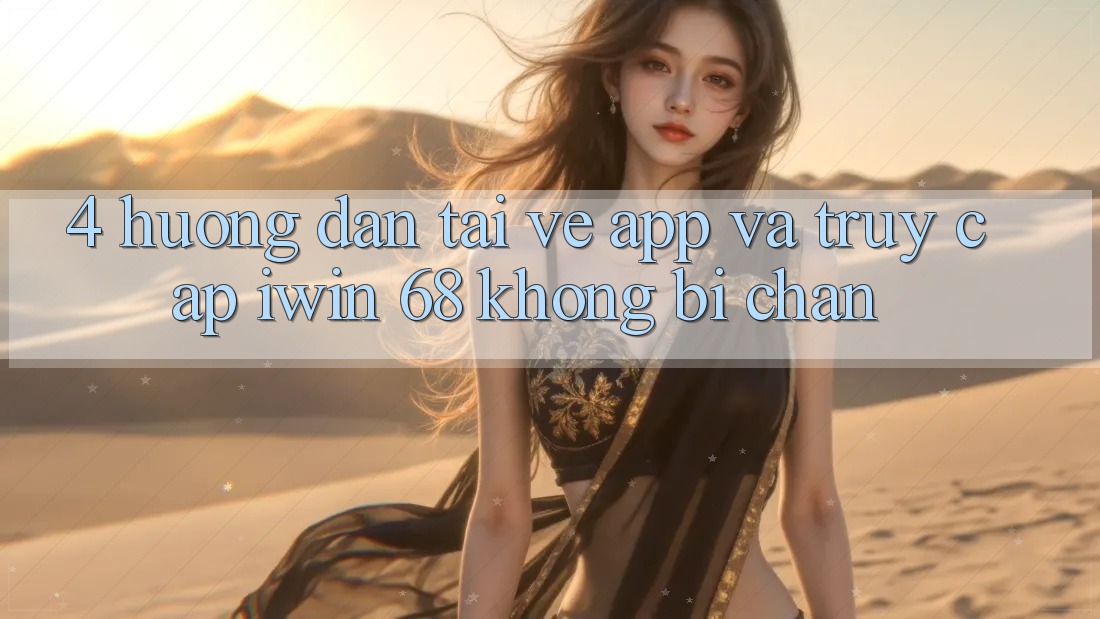 4. Hướng dẫn Tải về App Và Truy Cập iwin 68 Không Bị Chặn 4. Hướng dẫn Tải về App Và Truy Cập iwin 68 Không Bị Chặn