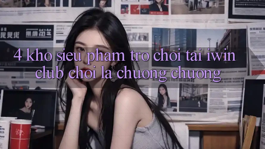 4. Kho Siêu Phẩm Trò chơi Tại iwin Club: Chơi Là Chuộng chuộng 4. Kho Siêu Phẩm Trò chơi Tại iwin Club: Chơi Là Chuộng chuộng