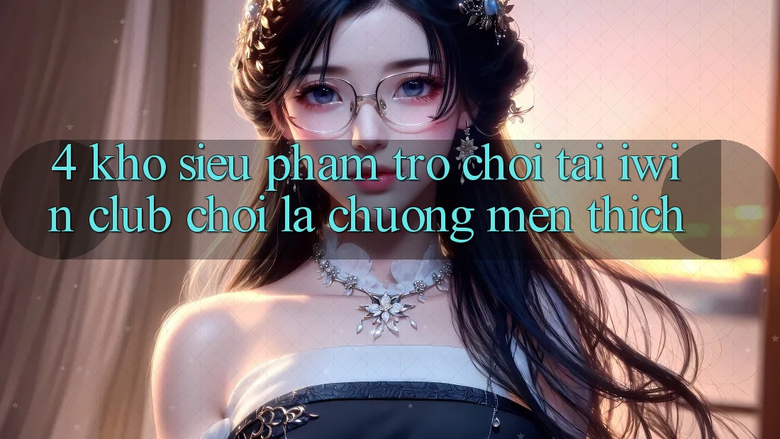 4. Kho Siêu Phẩm Trò chơi Tại iwin Club: Chơi Là Chuộng mến thích