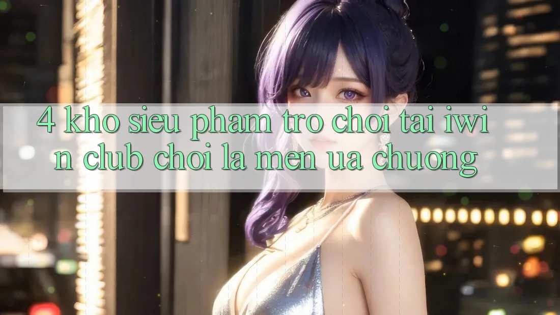4. Kho Siêu Phẩm Trò chơi Tại iwin Club: Chơi Là Mến ưa chuộng 4. Kho Siêu Phẩm Trò chơi Tại iwin Club: Chơi Là Mến ưa chuộng