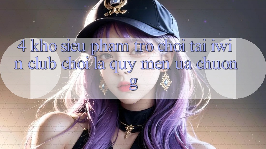 4. Kho Siêu Phẩm Trò chơi Tại iwin Club: Chơi Là Quý mến ưa chuộng 4. Kho Siêu Phẩm Trò chơi Tại iwin Club: Chơi Là Quý mến ưa chuộng