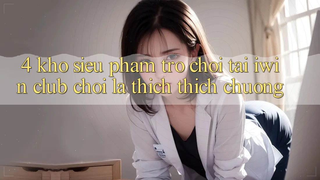 4. Kho Siêu Phẩm Trò chơi Tại iwin Club: Chơi Là Thích thích chuộng