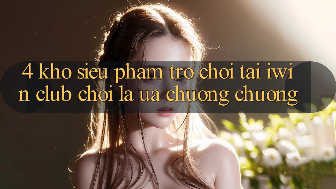 4. Kho Siêu Phẩm Trò chơi Tại iwin Club: Chơi Là Ưa chuộng chuộng