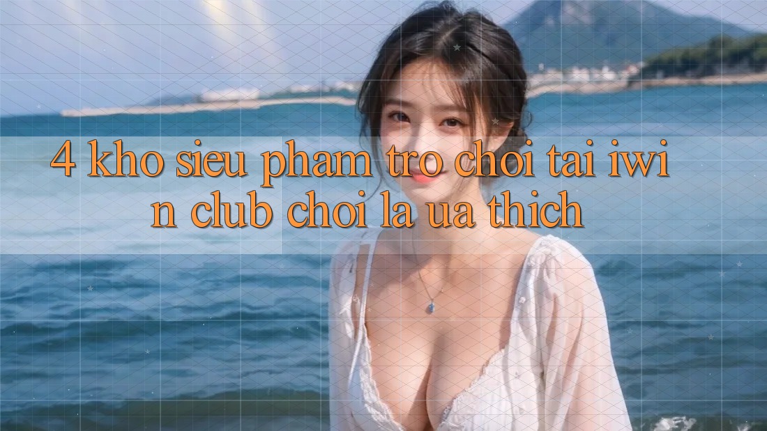 4. Kho Siêu Phẩm Trò chơi Tại iwin Club: Chơi Là Ưa thích