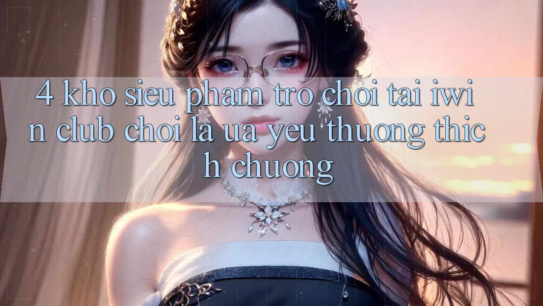 4. Kho Siêu Phẩm Trò chơi Tại iwin Club: Chơi Là Ưa yêu thương thích chuộng