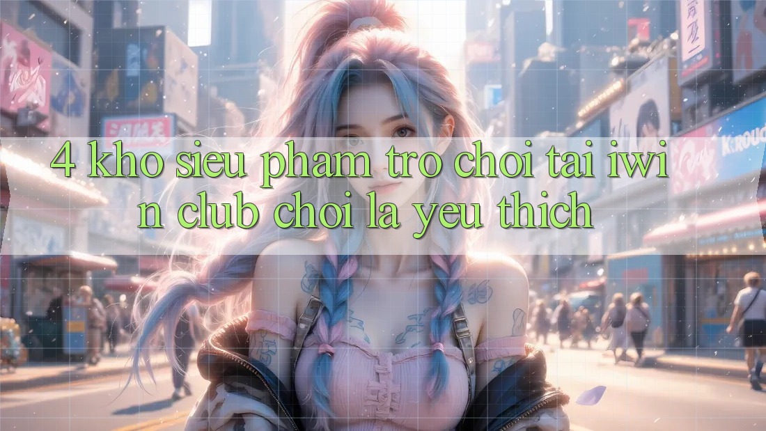 4. Kho Siêu Phẩm Trò chơi Tại iwin Club: Chơi Là Yêu thích