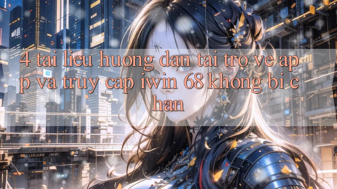 4. Tài liệu hướng dẫn Tải trở về App Và Truy Cập iwin 68 Không Bị Chặn