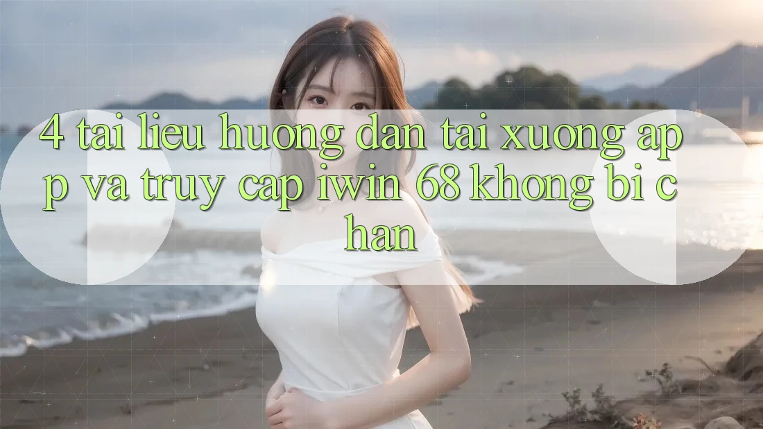 4. Tài liệu hướng dẫn Tải xuống App Và Truy Cập iwin 68 Không Bị Chặn