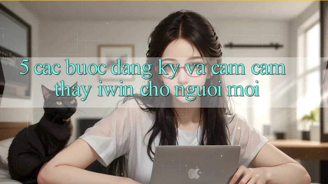 5. Các bước Đăng Ký Và Cảm cảm thấy iwin Cho Người Mới 5. Các bước Đăng Ký Và Cảm cảm thấy iwin Cho Người Mới
