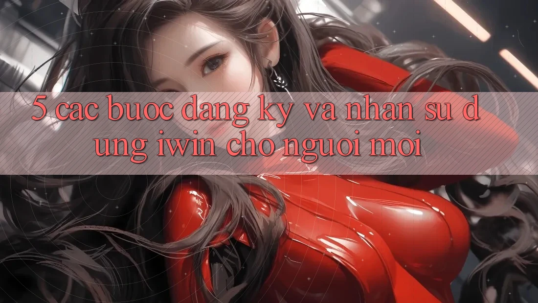 5. Các bước Đăng Ký Và Nhận sử dụng iwin Cho Người Mới