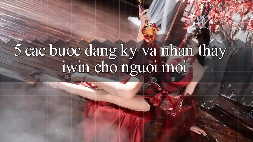 5. Các bước Đăng Ký Và Nhận thấy iwin Cho Người Mới 5. Các bước Đăng Ký Và Nhận thấy iwin Cho Người Mới
