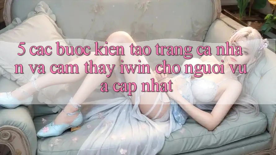 5. Các bước Kiến tạo trang cá nhân Và Cảm thấy iwin Cho Người Vừa cập nhật