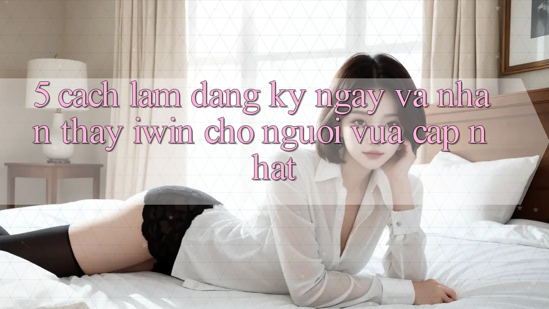 5. Cách làm Đăng ký ngay Và Nhận thấy iwin Cho Người Vừa cập nhật