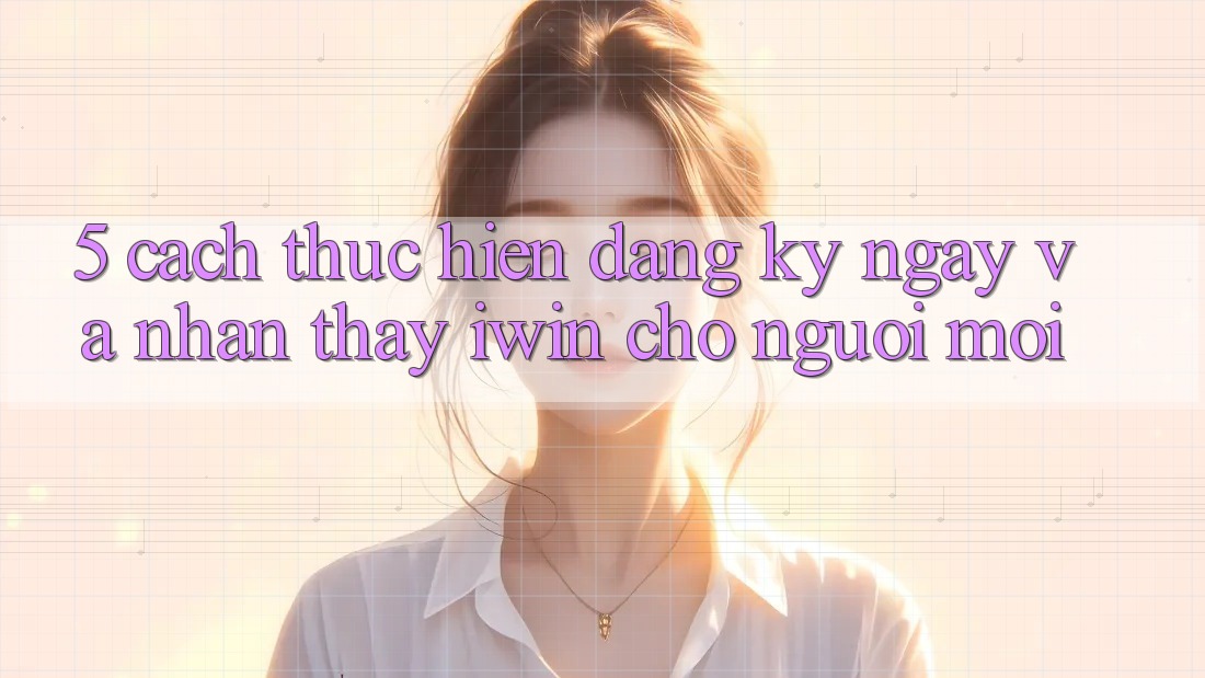 5. Cách thực hiện Đăng ký ngay Và Nhận thấy iwin Cho Người Mới 5. Cách thực hiện Đăng ký ngay Và Nhận thấy iwin Cho Người Mới